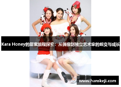 Kara Honey的甜蜜旅程探索：从偶像到独立艺术家的蜕变与成长