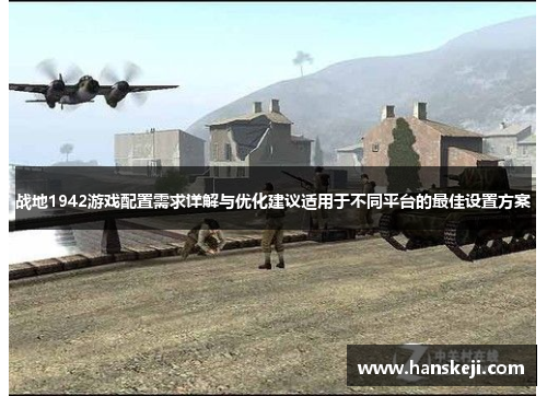 战地1942游戏配置需求详解与优化建议适用于不同平台的最佳设置方案